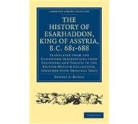 The History of Esarhaddon (Son of Sennacherib) King of Assyria, B.C. 681-688: Translated from the Cuneiform Inscriptions Upon Cylinders and Tablets in