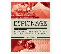 The History of Espionage: The Secret World of Spycraft, Sabotage and Post-Truth Propaganda