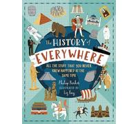 The History of Everywhere: All the Stuff That You Never Knew Happened at the Same Time: Perfect for curious kids age 7+, packed with mind-blowing facts and colourful illustrations