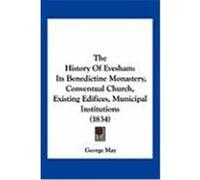 The History of Evesham: Its Benedictine Monastery, Conventual Church, Existing Edifices, Municipal Institutions (1834) May, George (Auteur)