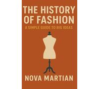 The History of Fashion: A Simple Guide to Big Ideas