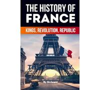 The History of France: Kings, Revolution, Republic (Revised Edition)