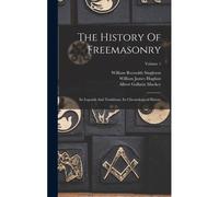 The History Of Freemasonry: Its Legends And Traditions, Its Chronological History; Volume 1