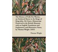 The History Of Fulk Fitz Warine, An Outlawed Baron In The Reign Of King John. Ed. From A Manuscript Preserved In The British Museum, With An English Translation And Explanatory And Illustrative Notes,