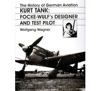 The History of German Aviation: Kurt Tank-Focke Wulf's Designer and Test Pilot