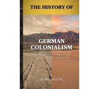 The History of German Colonialism: The Forgotten Empire and Africa's First Genocide