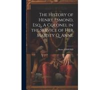 The History Of Henry Esmond, Esq., A Colonel In The Service Of Her Majesty Q. Anne
