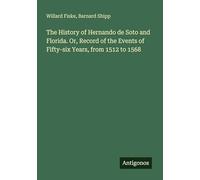 The History of Hernando de Soto and Florida. Or, Record of the Events of Fifty-six Years, from 1512 to 1568