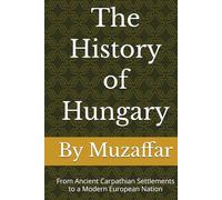 The History of Hungary: From Ancient Carpathian Settlements to a Modern European Nation