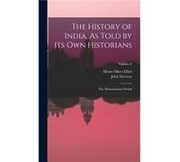 The History of India As Told by Its Own Historians The Muhammadan Period Volume 8 - Henry Miers Elliot - Creative Media Partners LLC - Livre en Anglais Henry Miers ElliotHenry Miers Elliot (Auteur)