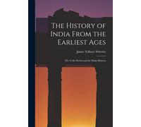 The History Of India From The Earliest Ages: The Vedic Period And The Mahá Bhárata