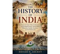 The history of India: From the Indus Valley Civilization to the Mughal Empire, British Rule, Hinduism, Gandhi, Partition, and the Modern Era