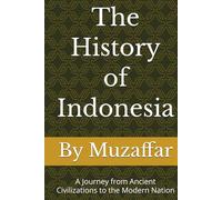 The History of Indonesia: A Journey from Ancient Civilizations to the Modern Nation