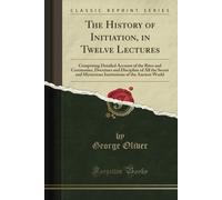 The History Of Initiation, In Twelve Lectures (Classic Reprint)