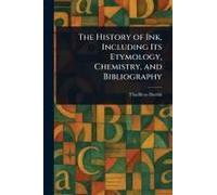 The History Of Ink, Including Its Etymology, Chemistry, And Bibliography