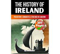 The History of Ireland: Prehistory, Conquests, and the Rise of a Nation
