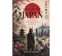 THE HISTORY OF JAPAN: „FROM GODS AND MYTHS THROUGH SAMURAI AND BUDDHA TO MODERN JAPAN AND WORLD WAR II“