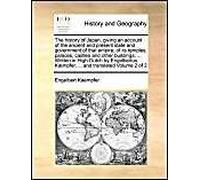 The History Of Japan, Giving An Account Of The Ancient And Present State And Government Of That Empire; Of Its Temples, Palaces, Castles And Other Buildings; ... Written In High-Dutch By Engelbertus K