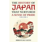 The History of Japan that Nurtured a Sense of Pride Volume 2: Breaking Free from a Self-Critical View of History