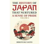 The History of Japan that Nurtured a Sense of Pride Volume 4: Breaking Free from a Self-Critical View of History
