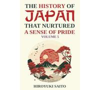 The History of Japan that Nurtured a Sense of Pride Volume 5: Breaking Free from a Self-Critical View of History