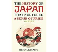 The History of Japan that Nurtured a Sense of Pride Volume 8: Breaking Free from a Self-Critical View of History