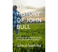 THE HISTORY OF JOHN BULL: A Satirical Classic on Politics, Law, and Society in Early 18th Century Britain