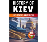 The History Of Kiev: Faith, Conflict, And Resilience (Books About Ukraine History)