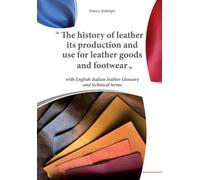 The history of leather its production and use for leather goods and footwear