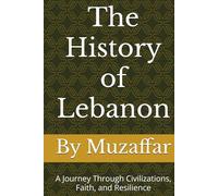 The History of Lebanon: A Journey Through Civilizations, Faith, and Resilience