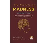 THE HISTORY OF MADNESS Summarized: Asylums, Mass Hysteria, and the Evolution of Dark Psychology