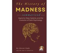 THE HISTORY OF MADNESS Summarized: Asylums, Mass Hysteria, and the Evolution of Dark Psychology