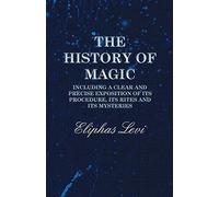 The History Of Magic - Including A Clear And Precise Exposition Of Its Procedure, Its Rites And Its Mysteries
