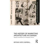 The History of Marketing Architecture in Canada Ongoing Considerations for Contemporary Practice - Brynne Hope Campbell - Routledge - ebook (ePub) - Livre