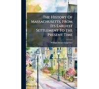 The History Of Massachusetts, From Its Earliest Settlement To The Present Time