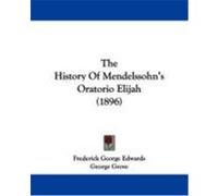 The History of Mendelssohn's Oratorio Elijah (1896) Edwards, Frederick George (Auteur)
