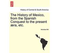 The History Of Mexico, From The Spanish Conquest To The Present Æra, Etc.