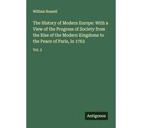 The History of Modern Europe: With a View of the Progress of Society from the Rise of the Modern Kingdoms to the Peace of Paris, in 1763: Vol. 3