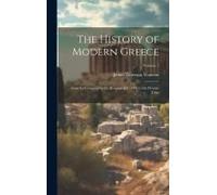 The History Of Modern Greece: From Its Conquest By The Romans B.C. 146, To The Present Time; Volume 1