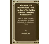 The History of Modern India: From the End of the British Raj to an Emerging Global Power: Political Change, Economic Transformation, and Social Evolution in the Independent Nation
