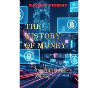 THE HISTORY OF MONEY: From Barter to Bitcoin: The Evolution of Global Currency