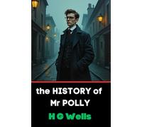 The History of Mr Polly: A Tale of Adventure, Humor, and Self-Discovery