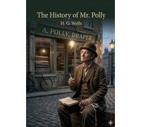 The History of Mr. Polly: by H. G. Wells