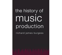 The History of Music Production by Burgess Richard James Director of Marketing and Sales Director of Marketing and Sales Smithsonian Folkways Recordings E Richard James Burgess, (Auteur)