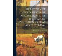 The History Of Negro Servitude In Illinois, And Of The Slavery Agitation In That State, 1719-1864