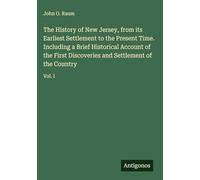 The History of New Jersey, from its Earliest Settlement to the Present Time. Including a Brief Historical Account of the First Discoveries and Settlement of the Country: Vol. I