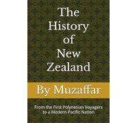 The History of New Zealand: From the First Polynesian Voyagers to a Modern Pacific Nation