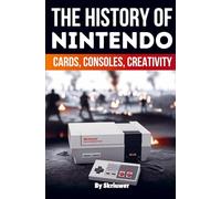 The History of Nintendo: Cards, Consoles, Creativity (Skriuwer.com Edition)