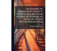 The History of Orangeburg County, South Carolina, From its First Settlement to the Close of the Revolutionary War