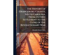 The History of Orangeburg County, South Carolina, From its First Settlement to the Close of the Revolutionary War